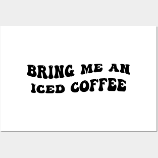 Bring Me An Iced Coffee, Iced Coffee Lover, Coffee, Starbucks, Coffee Lover Posters and Art